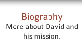 Biography: Learn more about David and his mission.