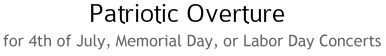Patriotic Overture.  For 4th of July and Memorial Day concerts.