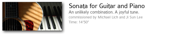 Sonata for Guitar and Piano.  An unlikely combination, a joyful tune. Commissioned by M. Lich and Ji Sun Lee.  Time: 14'50".