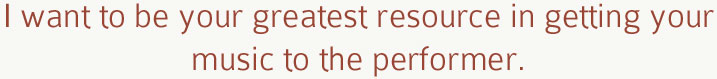 I want to be your greatest resource in getting your music to the performer.